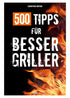 500 Profi Tipps für Bessergriller – Das große Grillbuch